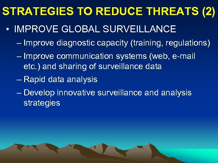 STRATEGIES TO REDUCE THREATS (2) • IMPROVE GLOBAL SURVEILLANCE – Improve diagnostic capacity (training,