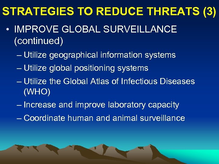 STRATEGIES TO REDUCE THREATS (3) • IMPROVE GLOBAL SURVEILLANCE (continued) – Utilize geographical information