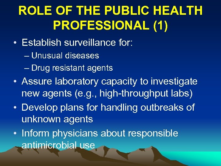 ROLE OF THE PUBLIC HEALTH PROFESSIONAL (1) • Establish surveillance for: – Unusual diseases