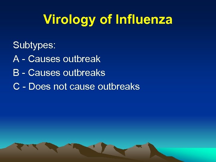 Virology of Influenza Subtypes: A - Causes outbreak B - Causes outbreaks C -