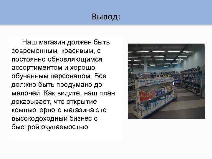Вывод: Наш магазин должен быть современным, красивым, с постоянно обновляющимся ассортиментом и хорошо обученным