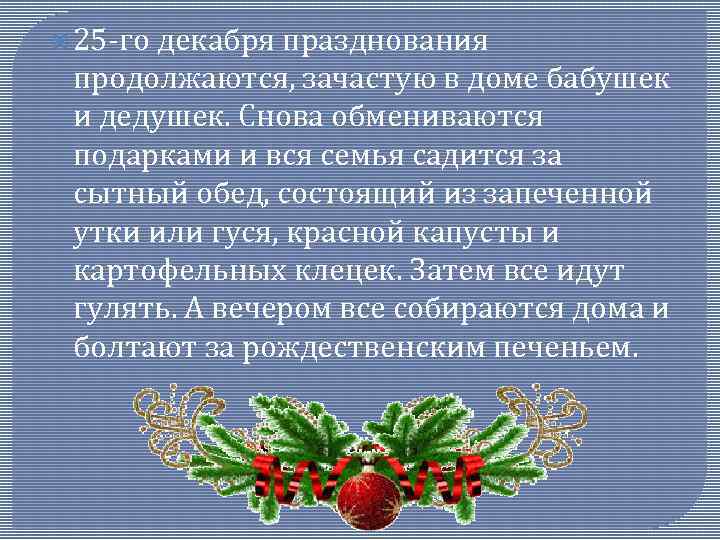  25 -го декабря празднования продолжаются, зачастую в доме бабушек и дедушек. Снова обмениваются