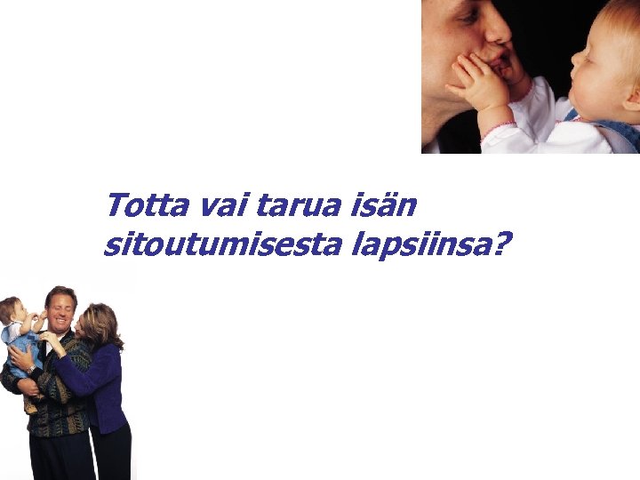 Totta vai tarua isän sitoutumisesta lapsiinsa? 