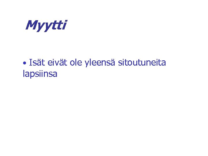 Myytti • Isät eivät ole yleensä sitoutuneita lapsiinsa 