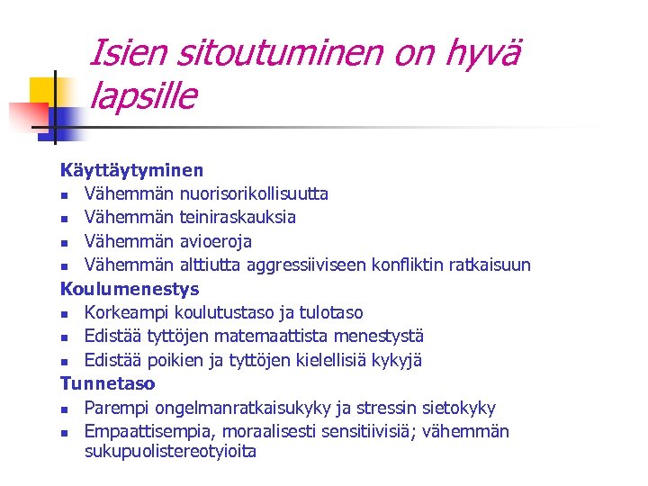 Isien sitoutuminen on hyvä lapsille Käyttäytyminen n Vähemmän nuorisorikollisuutta n Vähemmän teiniraskauksia n Vähemmän