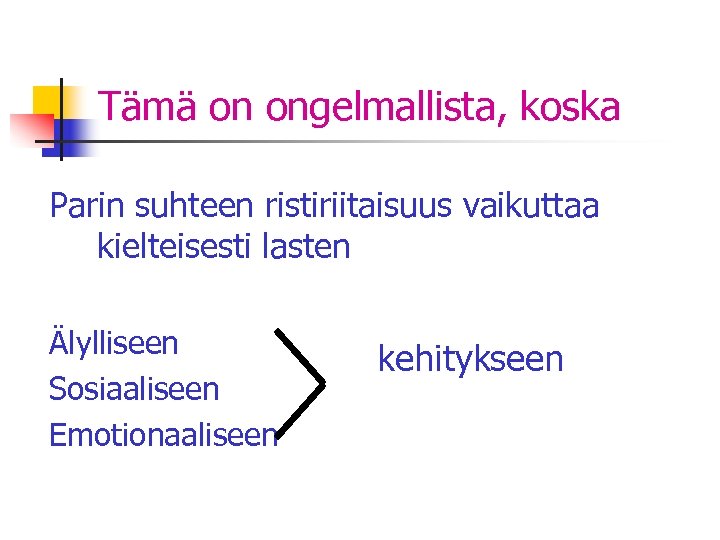 Tämä on ongelmallista, koska Parin suhteen ristiriitaisuus vaikuttaa kielteisesti lasten Älylliseen Sosiaaliseen Emotionaaliseen kehitykseen