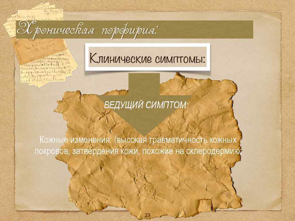 Хроническая порфирия: ВЕДУЩИЙ СИМПТОМ: Кожные изменения: (высокая травматичность кожных покровов, затвердения кожи, похожие на