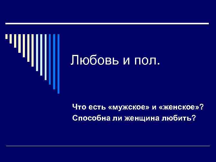 Любовь и пол. Что есть «мужское» и «женское» ? Способна ли женщина любить? 