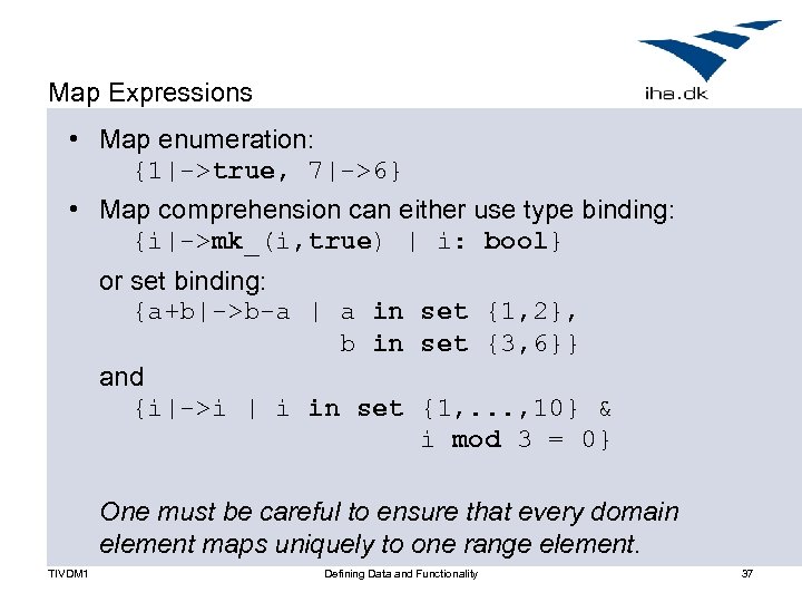 Map Expressions • Map enumeration: {1|->true, 7|->6} • Map comprehension can either use type