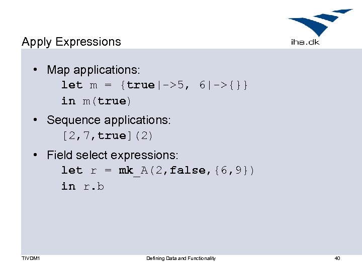 Apply Expressions • Map applications: let m = {true|->5, 6|->{}} in m(true) • Sequence