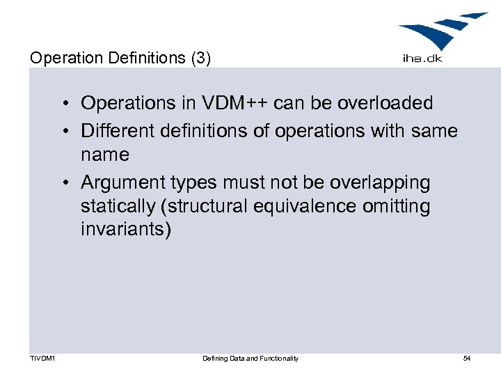 Operation Definitions (3) • Operations in VDM++ can be overloaded • Different definitions of