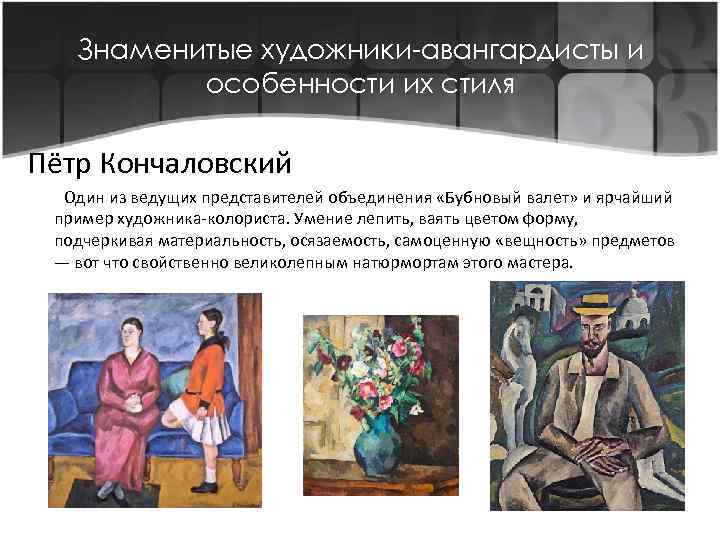 Знаменитые художники-авангардисты и особенности их стиля Пётр Кончаловский Один из ведущих представителей объединения «Бубновый