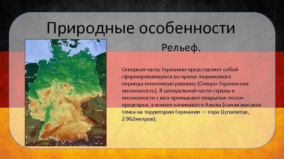 Природные особенности Рельеф. Северная часть Германии представляет собой сформировавшуюся во время ледникового периода низменную