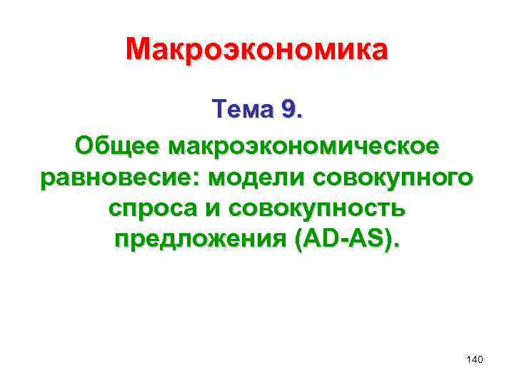 Макроэкономика Тема 9. Общее макроэкономическое равновесие: модели совокупного спроса и совокупность предложения (АD-AS). 140