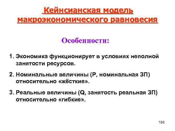 Кейнсианская модель макроэкономического равновесия Особенности: 1. Экономика функционирует в условиях неполной занятости ресурсов. 2.