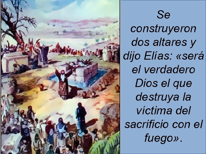 Se construyeron dos altares y dijo Elías: «será el verdadero Dios el que destruya