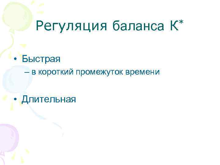 Регуляция баланса К* • Быстрая – в короткий промежуток времени • Длительная 