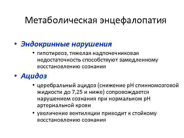 Метаболическая энцефалопатия • Эндокринные нарушения • гипотиреоз, тяжелая надпочечниковая недостаточность способствуют замедленному восстановлению сознания