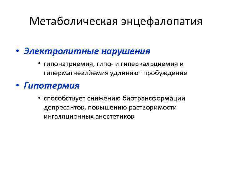 Метаболическая энцефалопатия • Электролитные нарушения • гипонатриемия, гипо- и гиперкальциемия и гипермагнезийемия удлиняют пробуждение