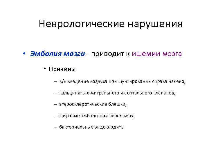 Неврологические нарушения • Эмболия мозга - приводит к ишемии мозга • Причины – в/в