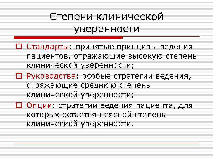 Степени клинической уверенности o Стандарты: принятые принципы ведения пациентов, отражающие высокую степень клинической уверенности;