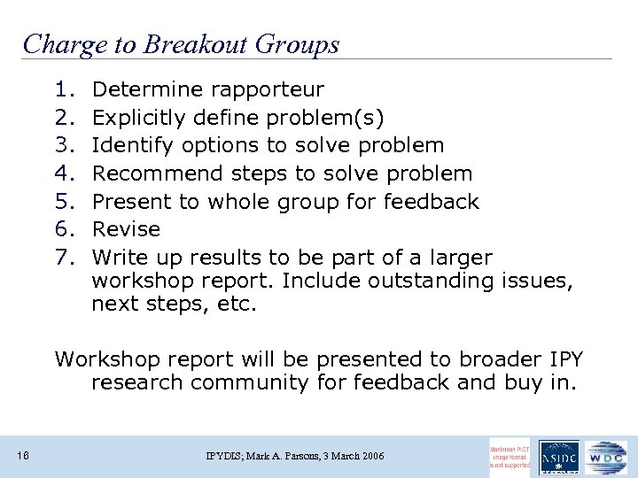 Charge to Breakout Groups 1. 2. 3. 4. 5. 6. 7. Determine rapporteur Explicitly