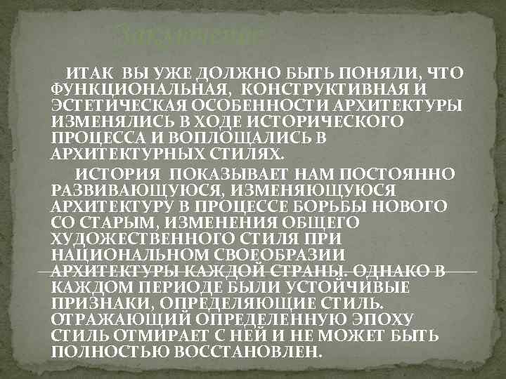 Заключение ИТАК ВЫ УЖЕ ДОЛЖНО БЫТЬ ПОНЯЛИ, ЧТО ФУНКЦИОНАЛЬНАЯ, КОНСТРУКТИВНАЯ И ЭСТЕТИЧЕСКАЯ ОСОБЕННОСТИ АРХИТЕКТУРЫ