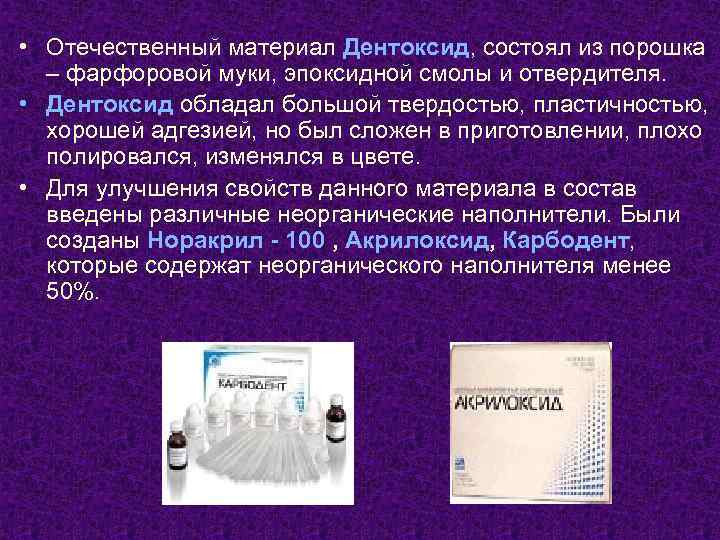  • Отечественный материал Дентоксид, состоял из порошка – фарфоровой муки, эпоксидной смолы и
