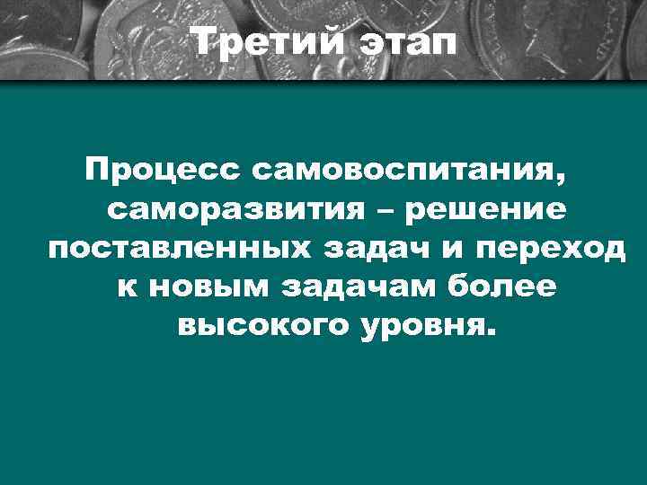 Третий этап Процесс самовоспитания, саморазвития – решение поставленных задач и переход к новым задачам