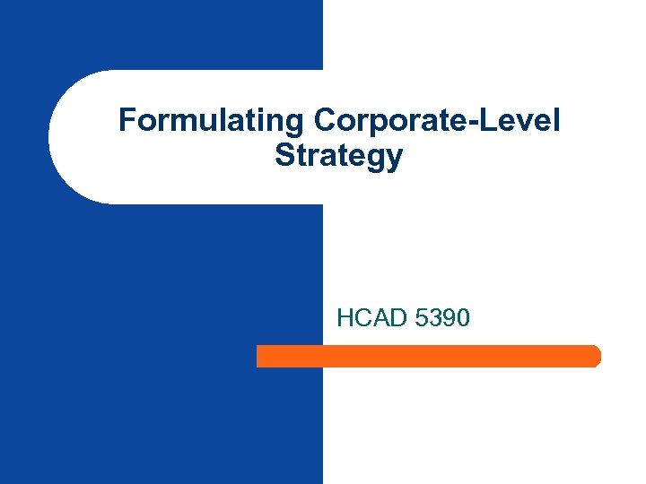 Formulating Corporate-Level Strategy HCAD 5390 