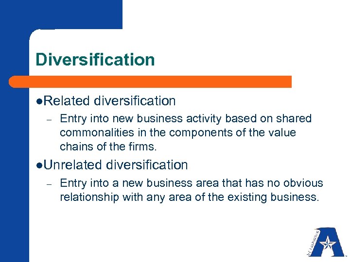 Diversification l. Related diversification – Entry into new business activity based on shared commonalities