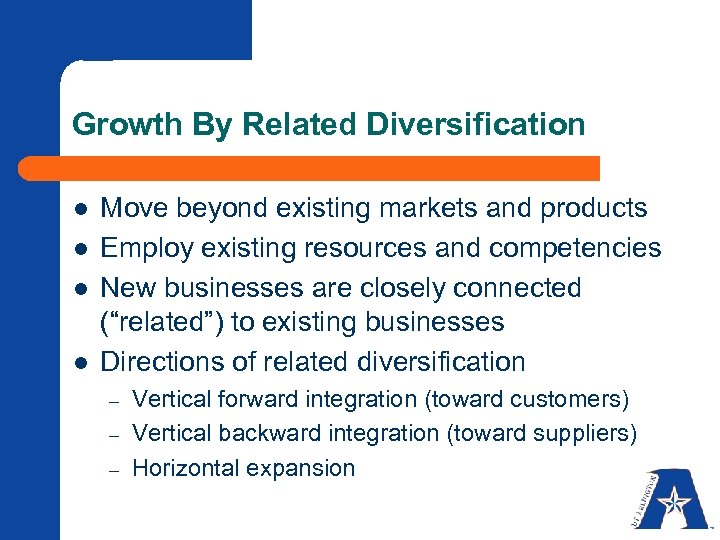 Growth By Related Diversification l l Move beyond existing markets and products Employ existing