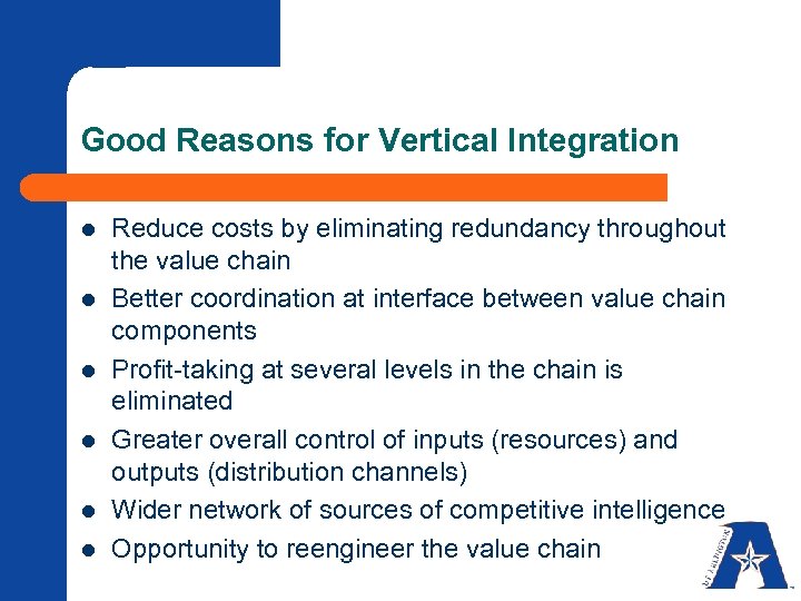 Good Reasons for Vertical Integration l l l Reduce costs by eliminating redundancy throughout