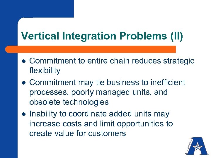 Vertical Integration Problems (II) l l l Commitment to entire chain reduces strategic flexibility