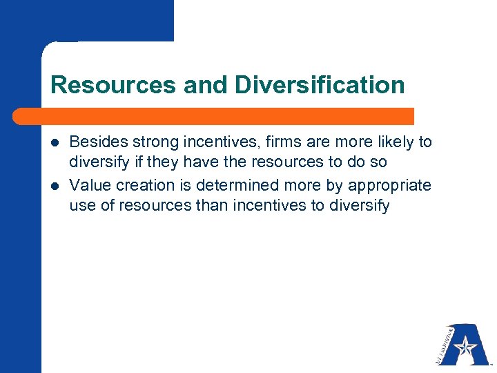 Resources and Diversification l l Besides strong incentives, firms are more likely to diversify