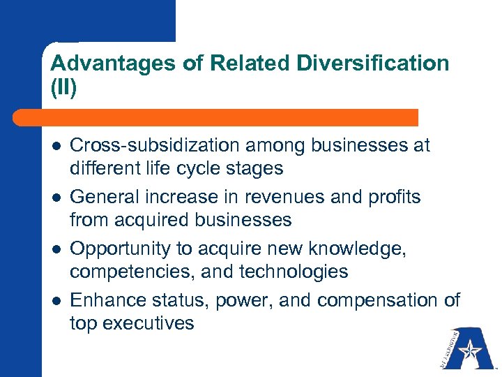 Advantages of Related Diversification (II) l l Cross-subsidization among businesses at different life cycle