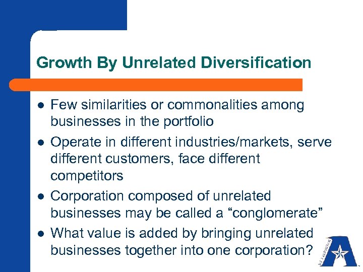 Growth By Unrelated Diversification l l Few similarities or commonalities among businesses in the