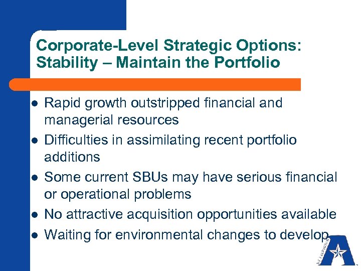 Corporate-Level Strategic Options: Stability – Maintain the Portfolio l l l Rapid growth outstripped