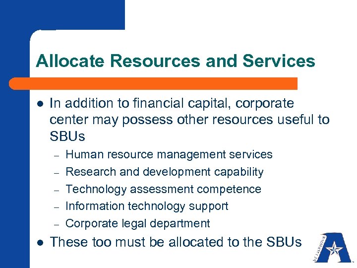 Allocate Resources and Services l In addition to financial capital, corporate center may possess