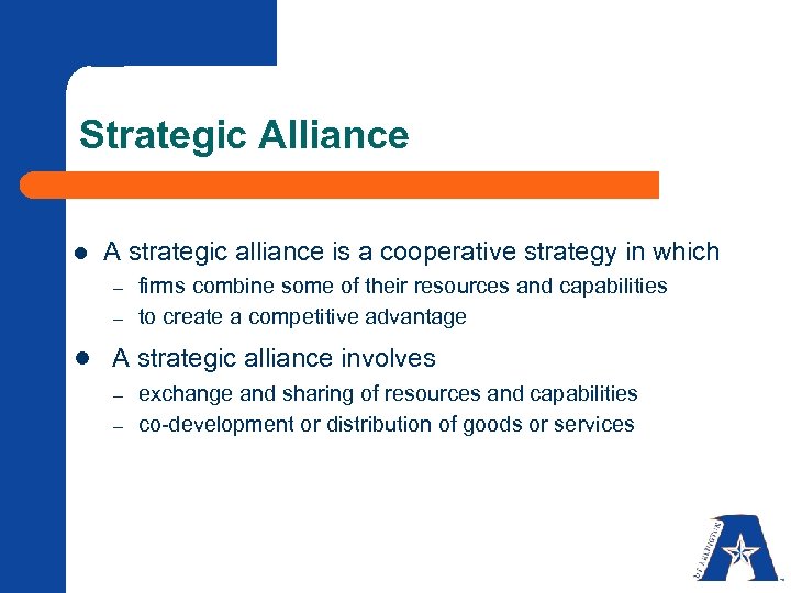 Strategic Alliance l A strategic alliance is a cooperative strategy in which – –