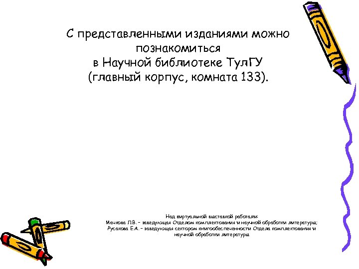 С представленными изданиями можно познакомиться в Научной библиотеке Тул. ГУ (главный корпус, комната 133).