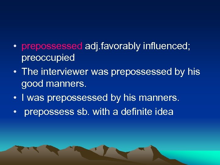  • prepossessed adj. favorably influenced; preoccupied • The interviewer was prepossessed by his