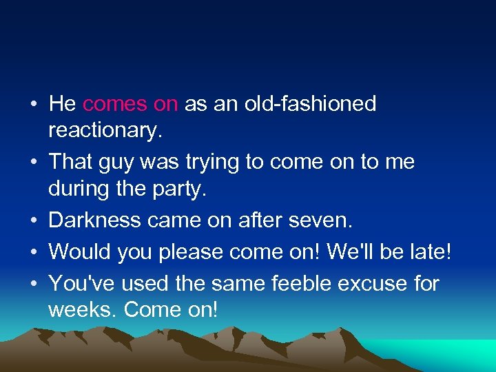  • He comes on as an old-fashioned reactionary. • That guy was trying