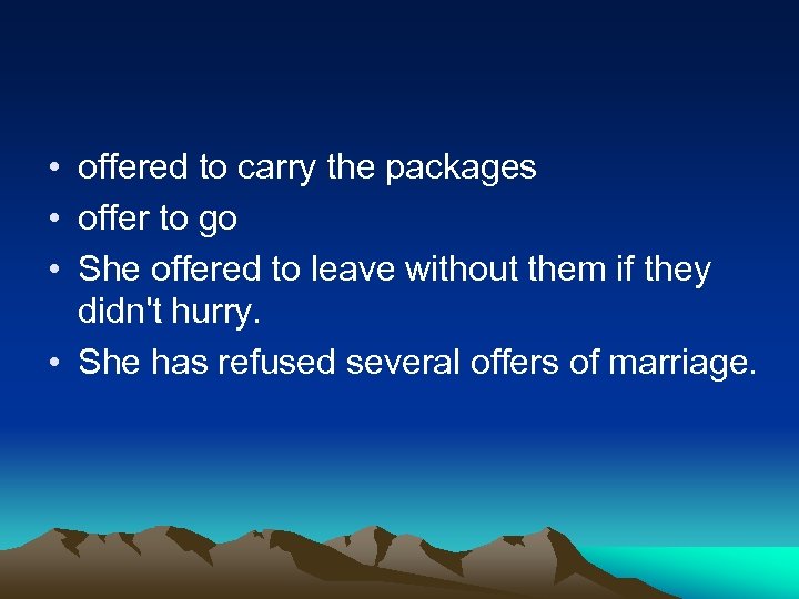  • offered to carry the packages • offer to go • She offered