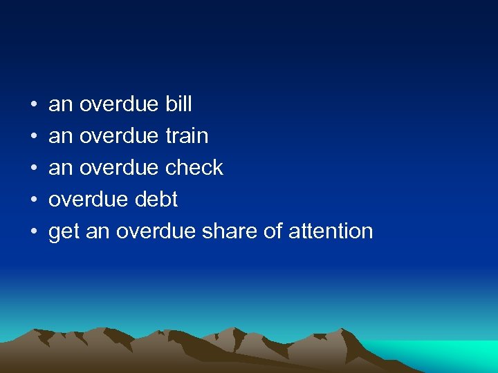  • • • an overdue bill an overdue train an overdue check overdue