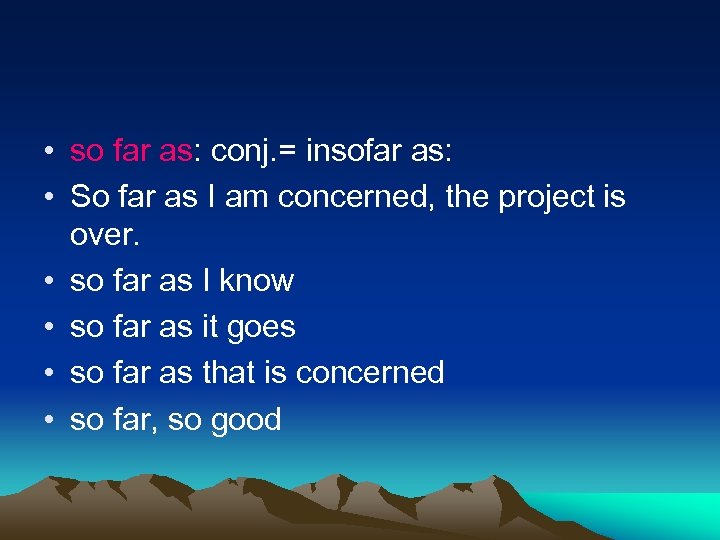  • so far as: conj. = insofar as: • So far as I