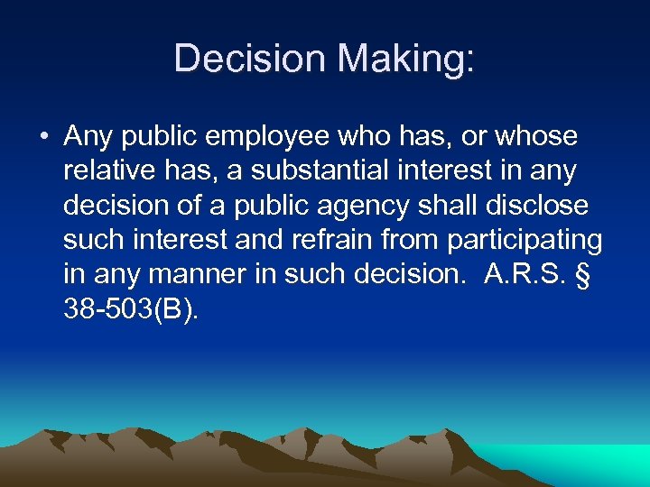 Decision Making: • Any public employee who has, or whose relative has, a substantial