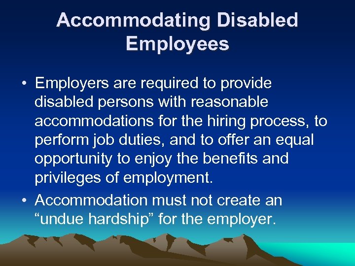 Accommodating Disabled Employees • Employers are required to provide disabled persons with reasonable accommodations