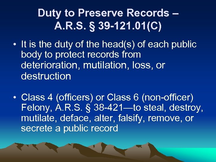 Duty to Preserve Records – A. R. S. § 39 -121. 01(C) • It