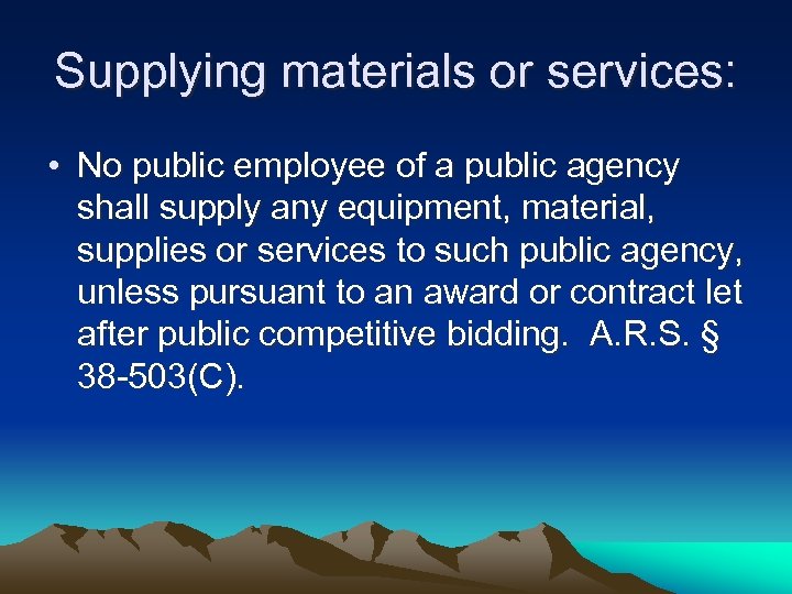 Supplying materials or services: • No public employee of a public agency shall supply